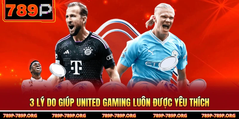 3 lý do giúp United gaming luôn được yêu thích 