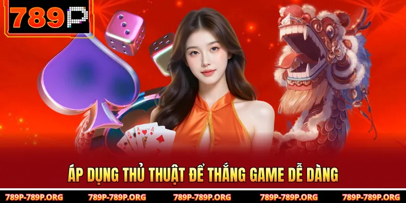 Áp dụng thủ thuật để thắng game dễ dàng