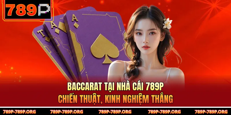Baccarat tại nhà cái 789P - Chiến thuật, kinh nghiệm thắng