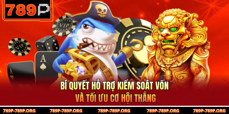 Bí quyết hỗ trợ kiểm soát vốn và tối ưu cơ hội thắng