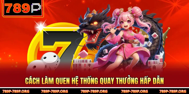 Cách làm quen hệ thống quay thưởng hấp dẫn