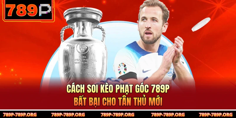 Cách Soi Kèo Phạt Góc 789P Bất Bại Cho Tân Thủ Mới