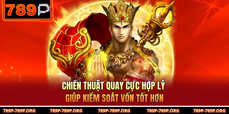 Chiến thuật quay cực hợp lý giúp kiểm soát vốn tốt hơn