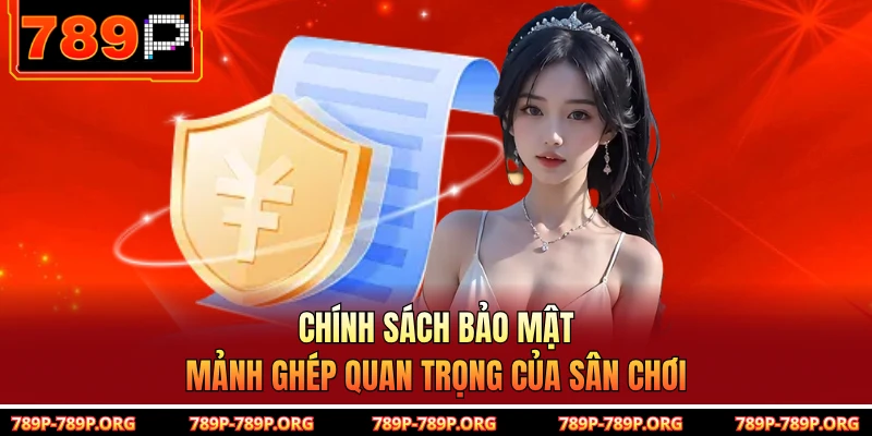 Chính sách bảo mật - Mảnh ghép quan trọng của sân chơi