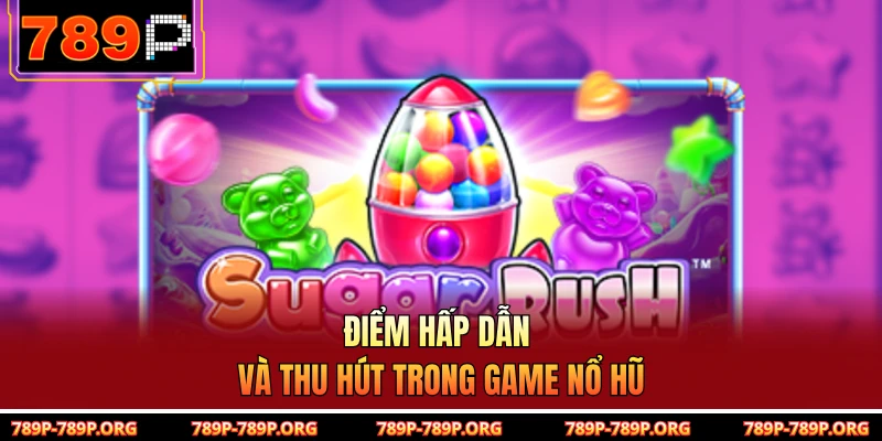 Điểm hấp dẫn và thu hút trong game nổ hũ