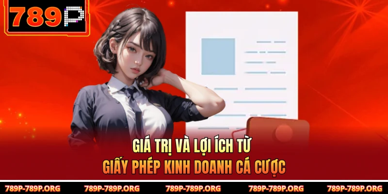 Giá trị và lợi ích từ giấy phép kinh doanh cá cược