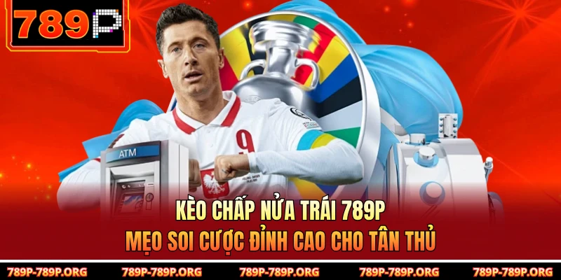 Kèo Chấp Nửa Trái 789P - Mẹo Soi Cược Đỉnh Cao Cho Tân Thủ