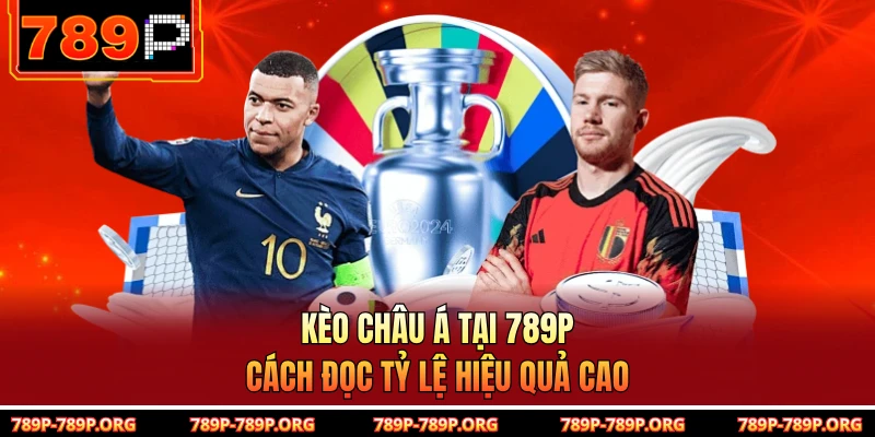 Kèo Châu Á Tại 789P - Cách Đọc Tỷ Lệ Hiệu Quả Cao