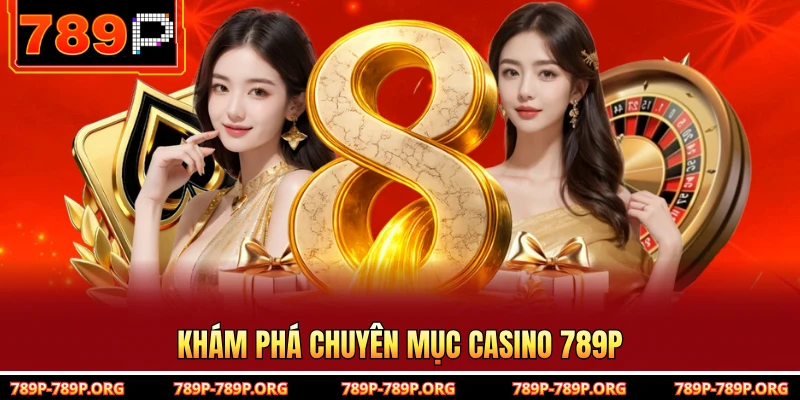 Khám phá chuyên mục casino 789P 