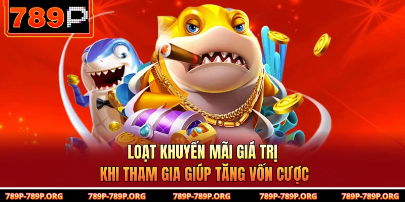 Loạt khuyến mãi giá trị khi tham gia giúp tăng vốn cược