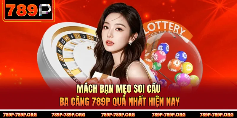 Mách Bạn Mẹo Soi Cầu Ba Càng 789P Quả Nhất Hiện Nay