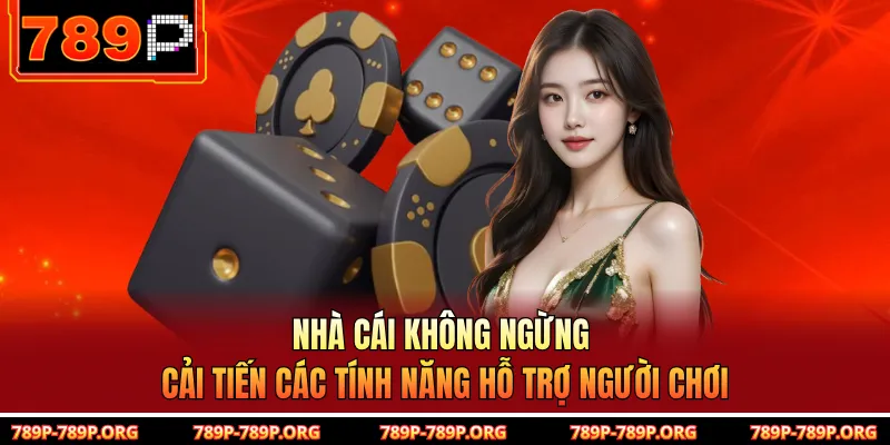 Nhà cái không ngừng cải tiến các tính năng hỗ trợ người chơi