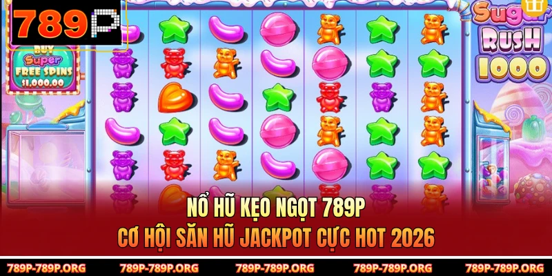 Nổ Hũ Kẹo Ngọt 789P – Cơ Hội Săn Hũ Jackpot Cực Hot 2026