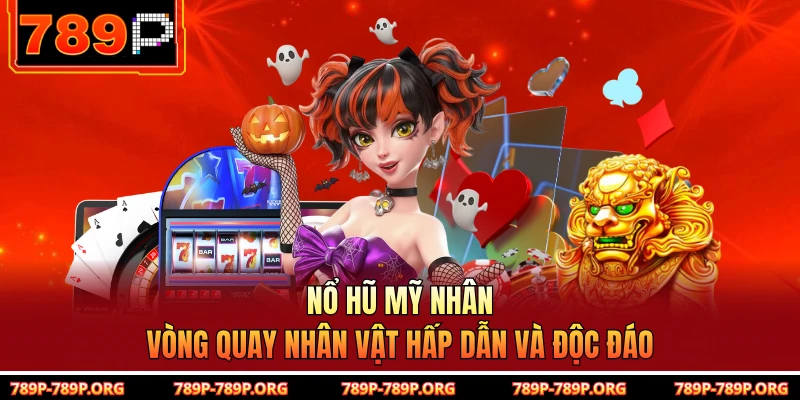 Nổ Hũ Mỹ Nhân - Vòng Quay Nhân Vật Hấp Dẫn Và Độc Đáo