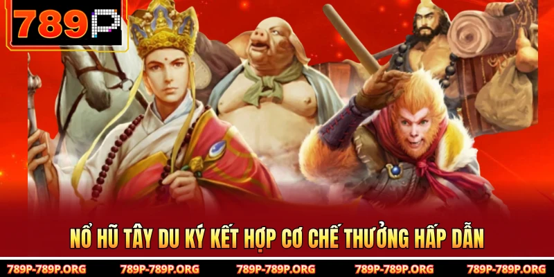 Nổ hũ Tây Du Ký kết hợp cơ chế thưởng hấp dẫn 