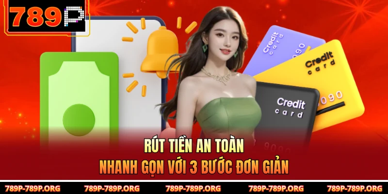 Rút tiền an toàn, nhanh gọn với 3 bước đơn giản 