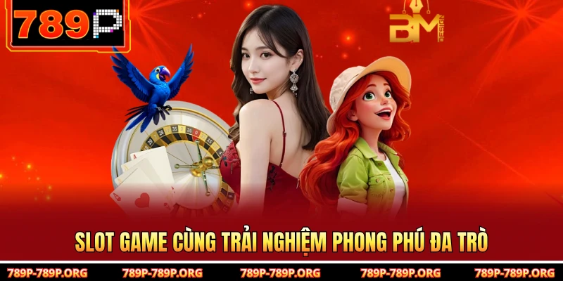 Slot game cùng trải nghiệm phong phú đa trò