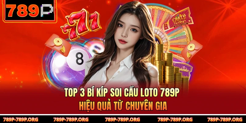Top 3 Bí Kíp Soi Cầu Loto 789P Hiệu Quả Từ Chuyên Gia