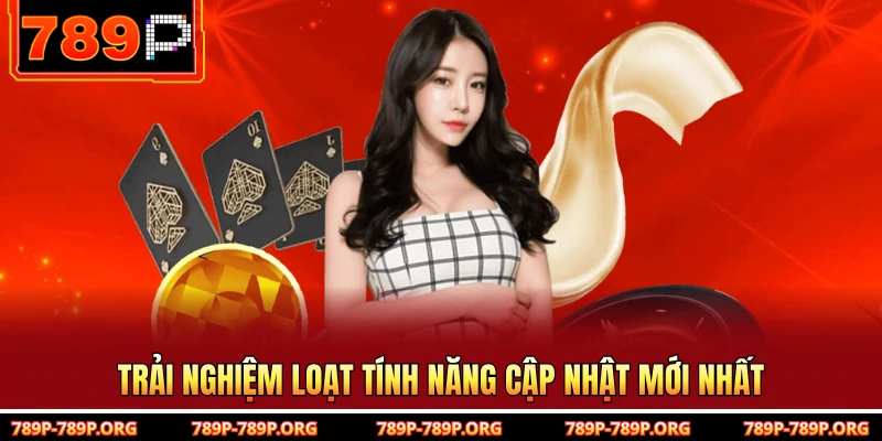 Trải nghiệm loạt tính năng cập nhật mới nhất 