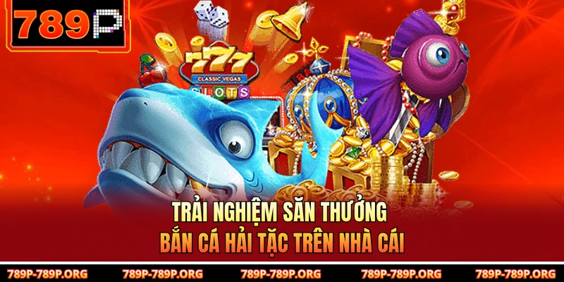 Trải nghiệm săn thưởng bắn cá Hải Tặc trên nhà cái 
