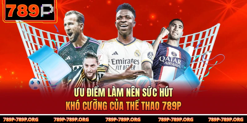 Ưu điểm làm nên sức hút khó cưỡng của thể thao 789P 