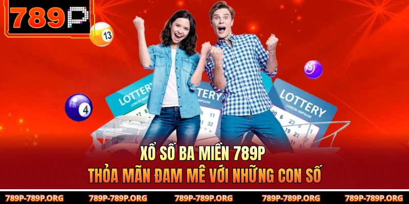 Xổ Số Ba Miền 789P - Thỏa Mãn Đam Mê Với Những Con Số