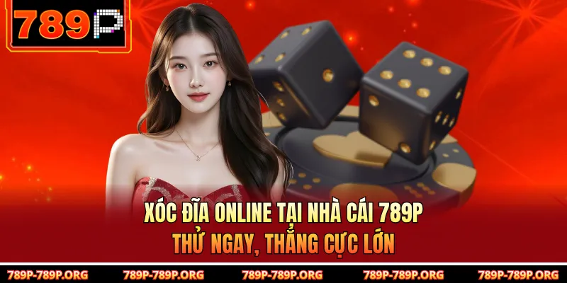 Xóc Đĩa Online Tại Nhà Cái 789p – Thử Ngay, Thắng Cực Lớn